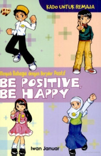 Menjadi Bahagia dengan Berpikir Positif : Be Positive, Be Happy