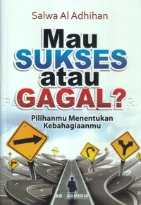 Mau sukses atau gagal? : pilihanmu menentukan kebahagiaanmu