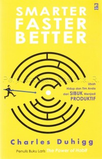 Smarter faster better : ubah hidup dan tim anda dari sibuk menjadi produktif