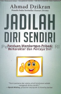 Jadilah diri sendiri : panduan membangun pribadi berkarakter dan percaya diri