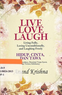 Live love laugh : living fully, loving unconditionally, laughing freely = Hidup cinta dan tawa : hidup sepenuhnya, mencintai tanpa syarat & tertawa sebebasnya