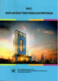 BUKU 2 ; BAHAN AJAR DIKLAT TEKNIS PENGELOLAAN PERPUSTAKAAN