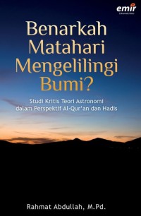 Benarkah Matahari Mengelilingi Bumi : Studi Kritis Teori Astronomi dalam Perspektif AlQuran dan Hadits