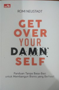 Get Over Your Damn Self : Panduan Tanpa Basa-Basi untuk Membangun Bisnis yang Berhasil