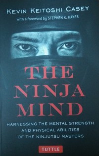 The Ninja Mind : Harnessing The Mental Strenght Nad Physical Abilities Of The Ninjutsu Masters