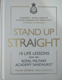 Stand Up Straight : 10 Life Lessons From The Royal Military Academy Sandhurst