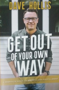 Get Out Of Your Own Way : A Skeptic's Guide To Growth And Fulfillment