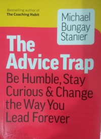 The Advice Trap Be Humble, Stay Curious & Change the Way You Lead Forever