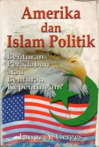 Amerika dan Islam politik : benturan peradaban atau benturan kepentingan