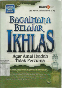 Image of Belajar Bagaimana Ikhlas : Agar Amal Ibadah Tidak Percuma