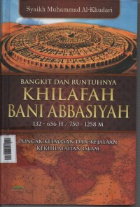 Image of Bangkit dan Runtuhnya Khilafah Bani Abbasiyah 132-656 H / 750-1258 M : Puncak Keemasan dan Kejayaan Kekhilafahan Islam